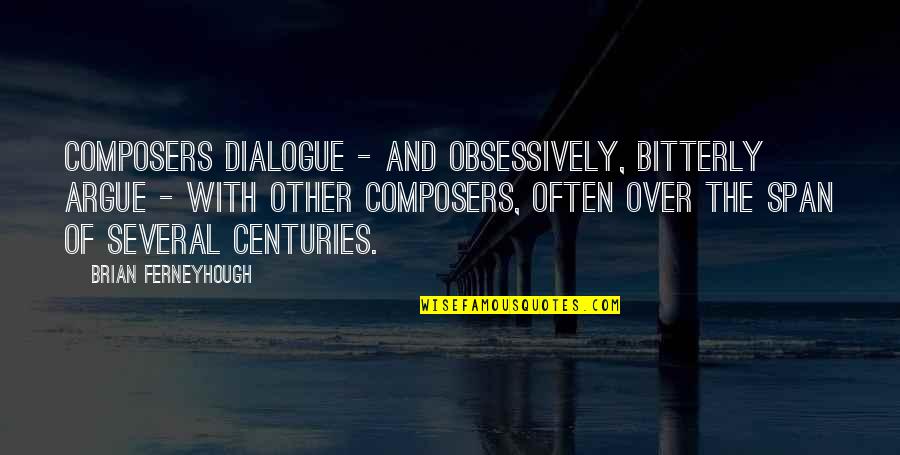 The Next Chapter In Your Life Quotes By Brian Ferneyhough: Composers dialogue - and obsessively, bitterly argue -