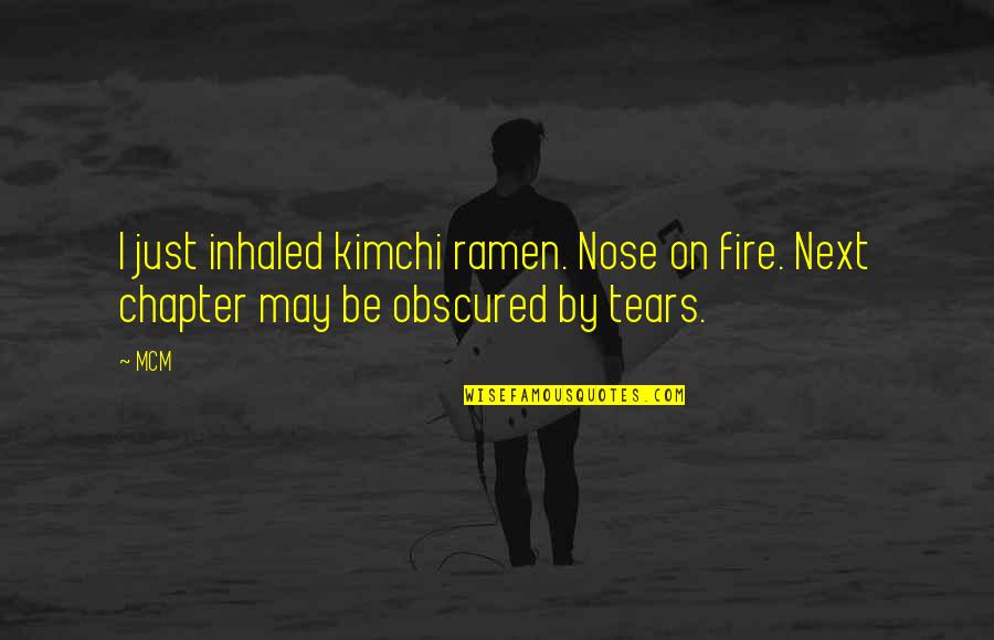 The Next Chapter Of Life Quotes By MCM: I just inhaled kimchi ramen. Nose on fire.