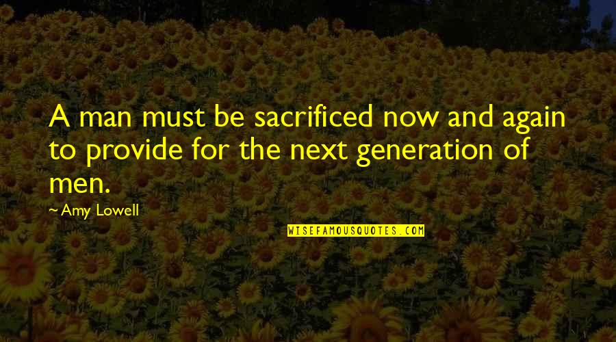 The Next Generation Quotes By Amy Lowell: A man must be sacrificed now and again
