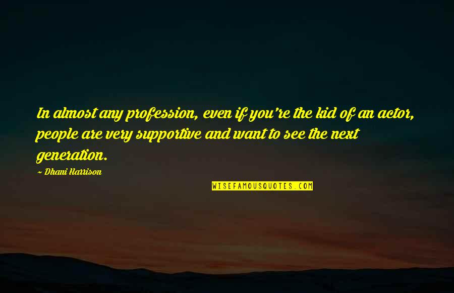 The Next Generation Quotes By Dhani Harrison: In almost any profession, even if you're the