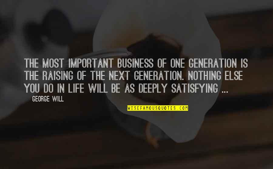 The Next Generation Quotes By George Will: The most important business of one generation is