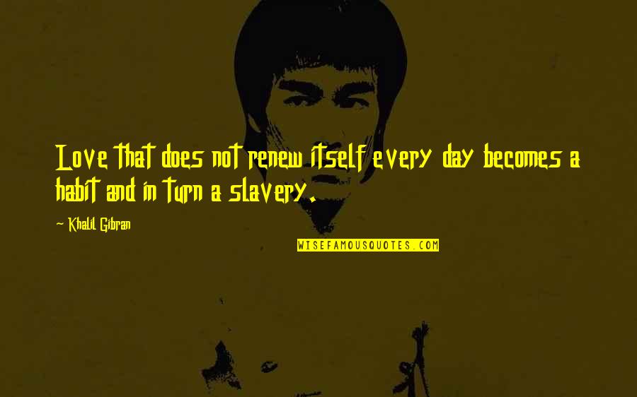 The Next Stage In Life Quotes By Khalil Gibran: Love that does not renew itself every day