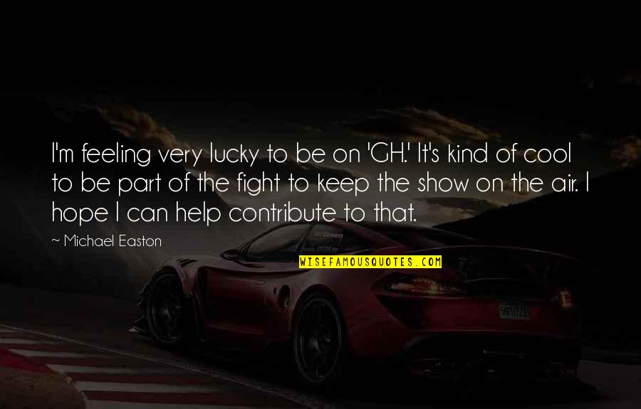 The Next Stage In Life Quotes By Michael Easton: I'm feeling very lucky to be on 'GH.' The Next Stage In Life Quotes By Michael Easton: I'm feeling very lucky to be on 'GH.'