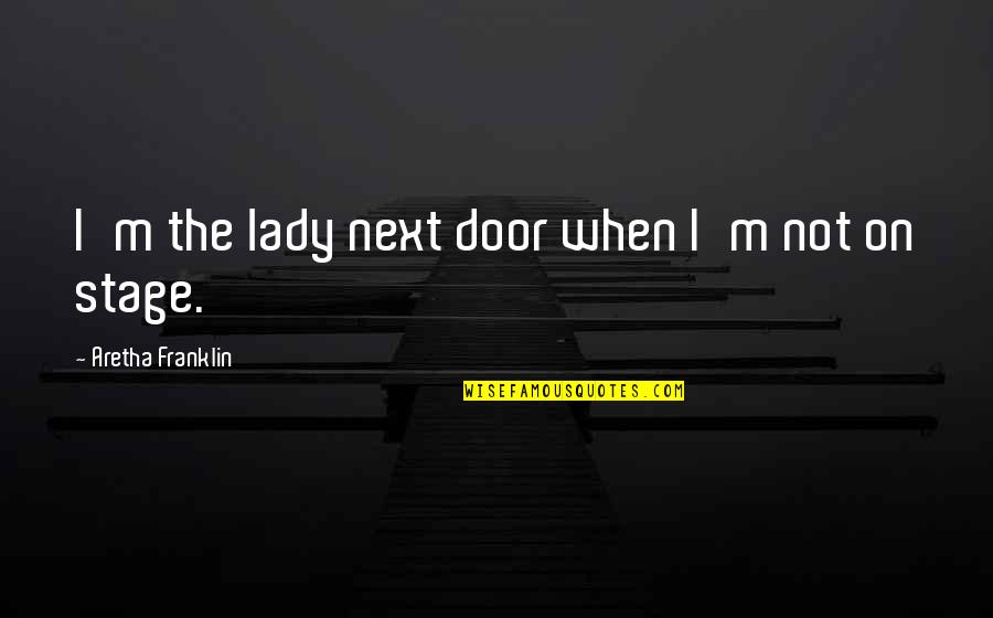 The Next Stage Quotes By Aretha Franklin: I'm the lady next door when I'm not