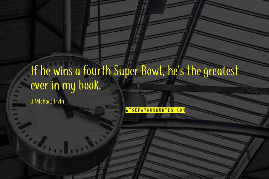 The Nfl Quotes By Michael Irvin: If he wins a fourth Super Bowl, he's