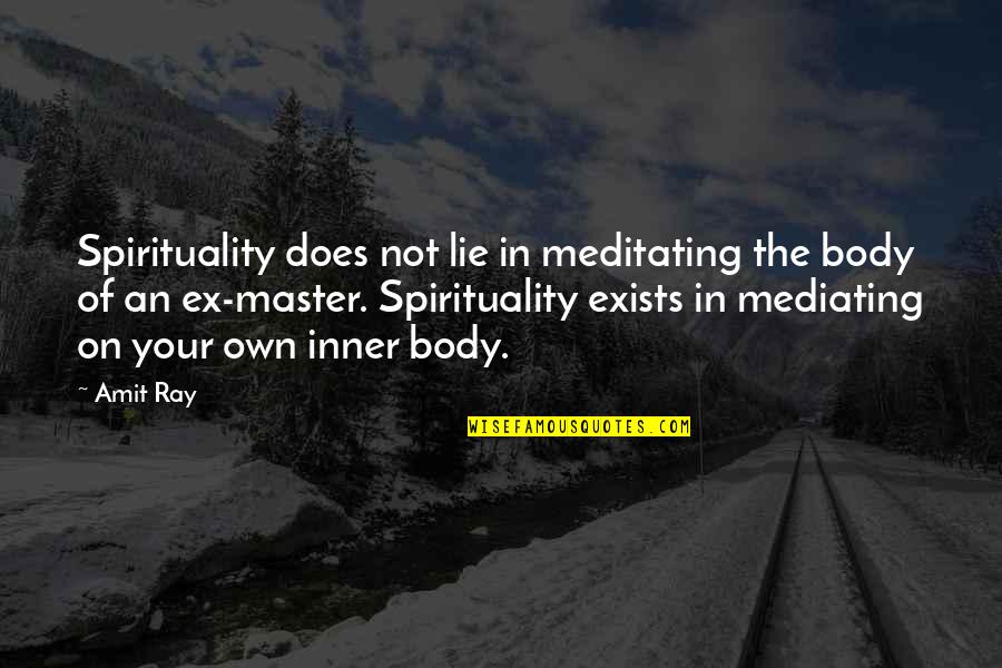 The Nhs Quotes By Amit Ray: Spirituality does not lie in meditating the body