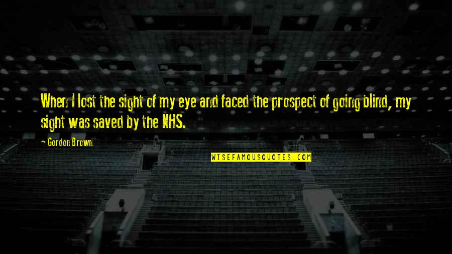 The Nhs Quotes By Gordon Brown: When I lost the sight of my eye
