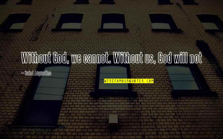 The Nhs Quotes By Saint Augustine: Without God, we cannot. Without us, God will