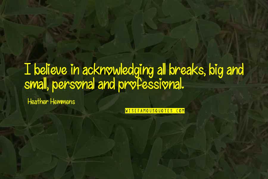 The Niagara Movement Quotes By Heather Hemmens: I believe in acknowledging all breaks, big and