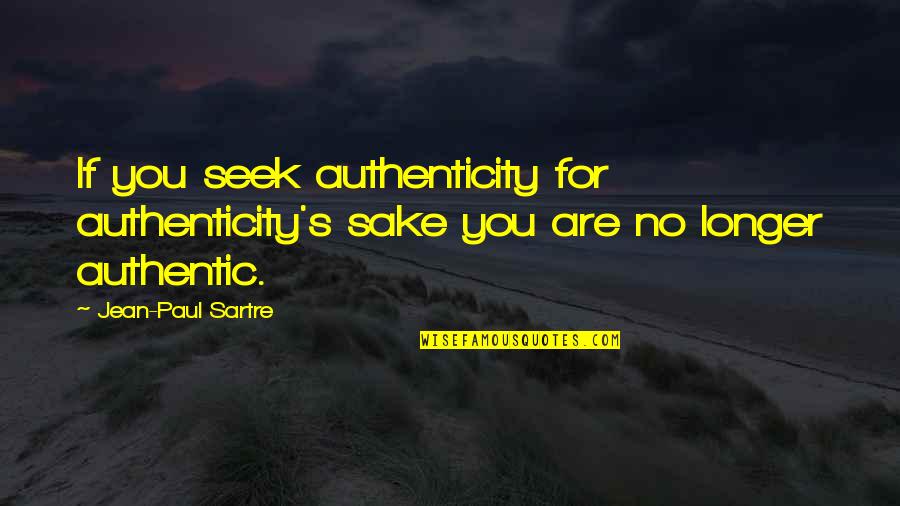 The Nice Guy Finishing Last Quotes By Jean-Paul Sartre: If you seek authenticity for authenticity's sake you
