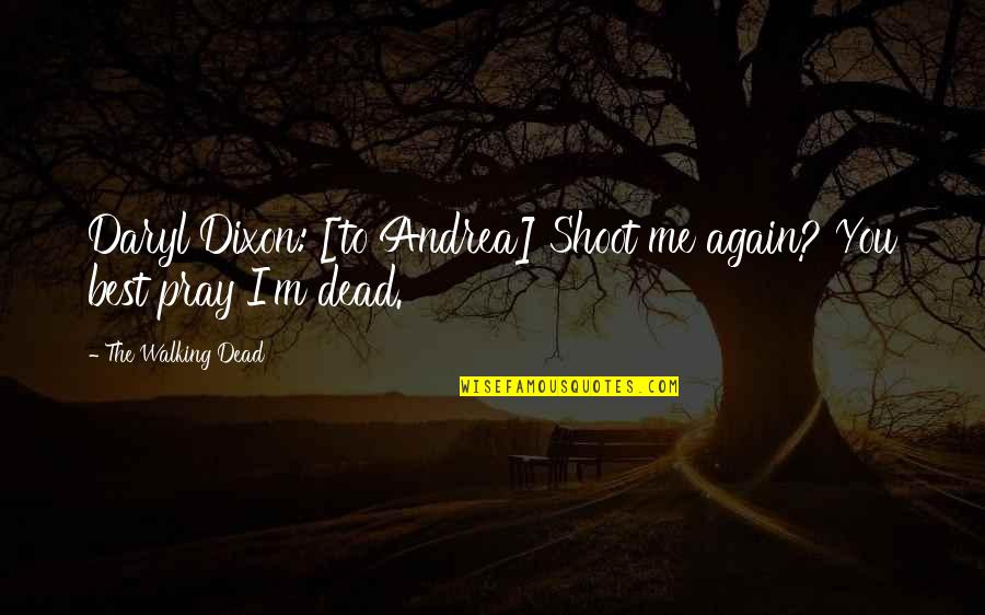 The Nice Guy Finishing Last Quotes By The Walking Dead: Daryl Dixon: [to Andrea] Shoot me again? You