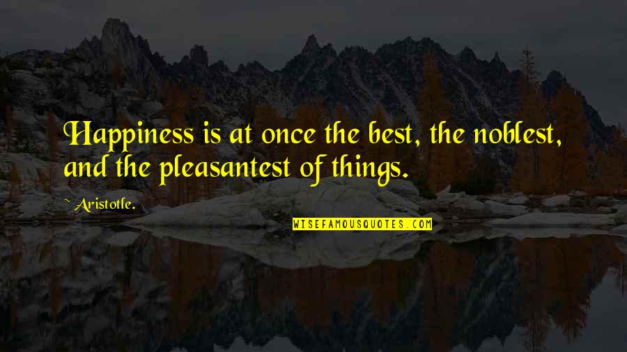 The Nicomachean Ethics Quotes By Aristotle.: Happiness is at once the best, the noblest,