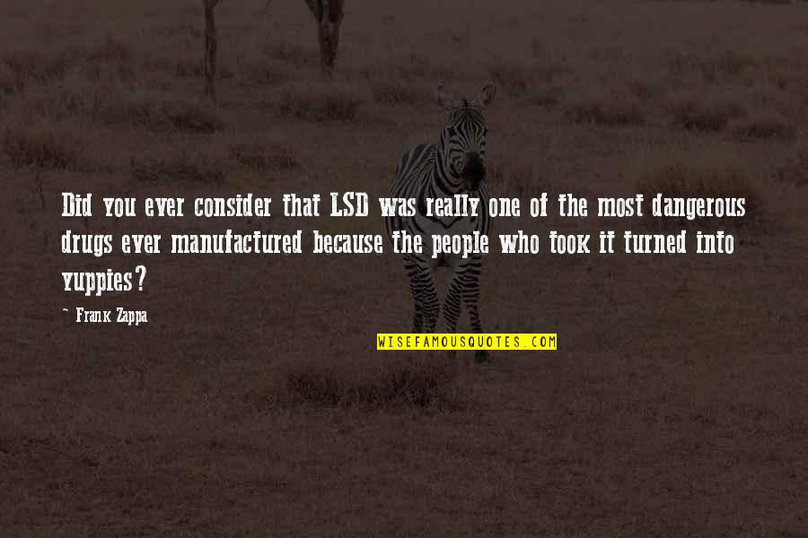 The Nicomachean Ethics Quotes By Frank Zappa: Did you ever consider that LSD was really