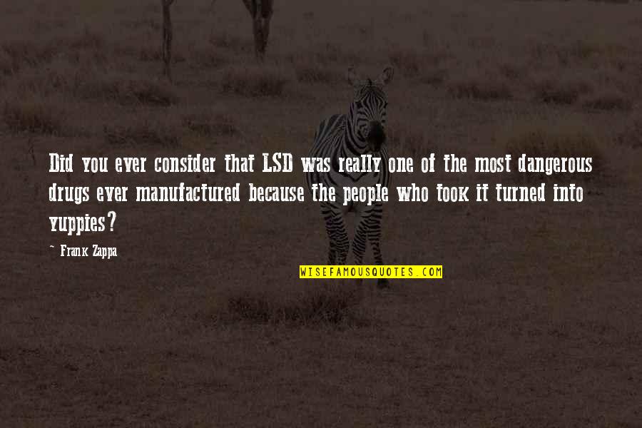 The Nicomachean Ethics Quotes By Frank Zappa: Did you ever consider that LSD was really The Nicomachean Ethics Quotes By Frank Zappa: Did you ever consider that LSD was really