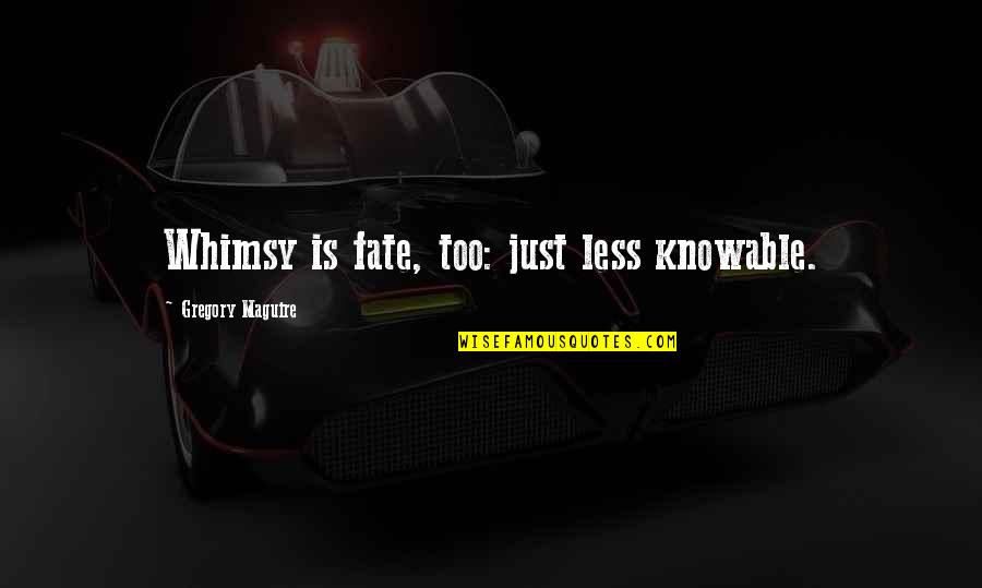 The Nicomachean Ethics Quotes By Gregory Maguire: Whimsy is fate, too: just less knowable. The Nicomachean Ethics Quotes By Gregory Maguire: Whimsy is fate, too: just less knowable.