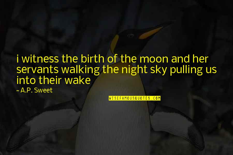 The Night And The Moon Quotes By A.P. Sweet: i witness the birth of the moon and