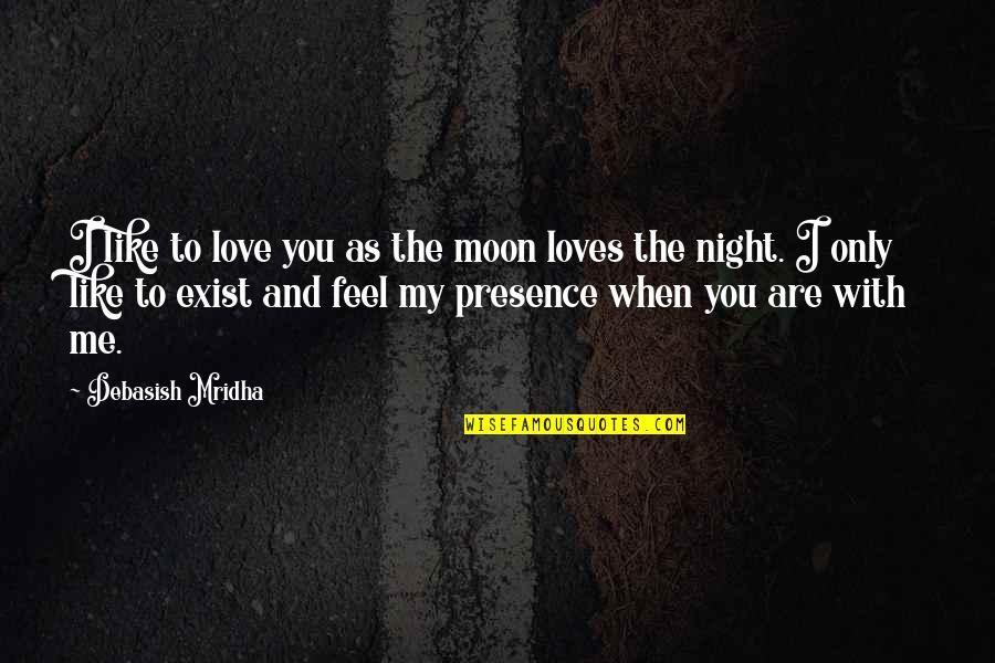 The Night And The Moon Quotes By Debasish Mridha: I like to love you as the moon