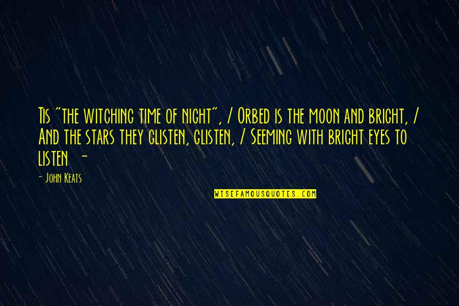 The Night And The Moon Quotes By John Keats: Tis "the witching time of night", / Orbed