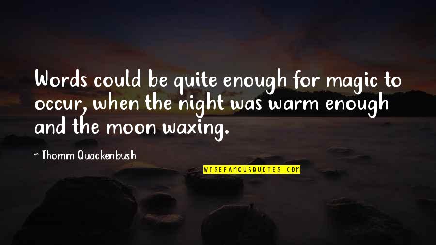 The Night And The Moon Quotes By Thomm Quackenbush: Words could be quite enough for magic to