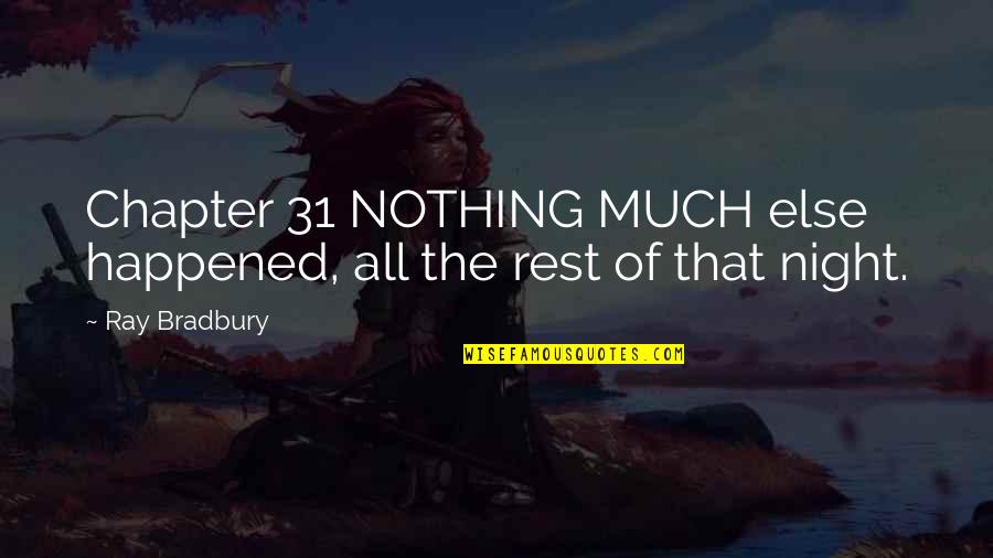 The Night Chapter 1 Quotes By Ray Bradbury: Chapter 31 NOTHING MUCH else happened, all the