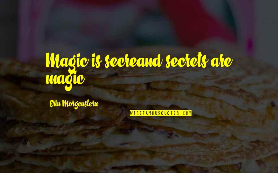 The Night Circus Erin Morgenstern Quotes By Erin Morgenstern: Magic is secreand secrets are magic... The Night Circus Erin Morgenstern Quotes By Erin Morgenstern: Magic is secreand secrets are magic...