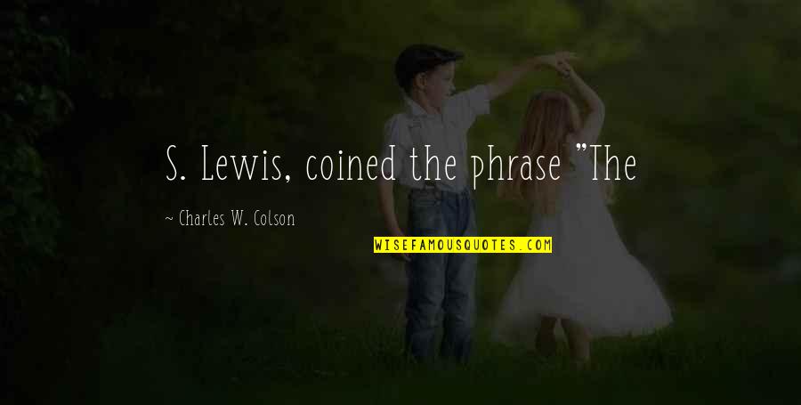 The Night Counter Quotes By Charles W. Colson: S. Lewis, coined the phrase "The