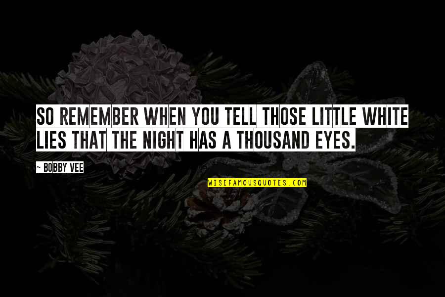 The Night Has A Thousand Eyes Quotes By Bobby Vee: So remember when you tell those little white