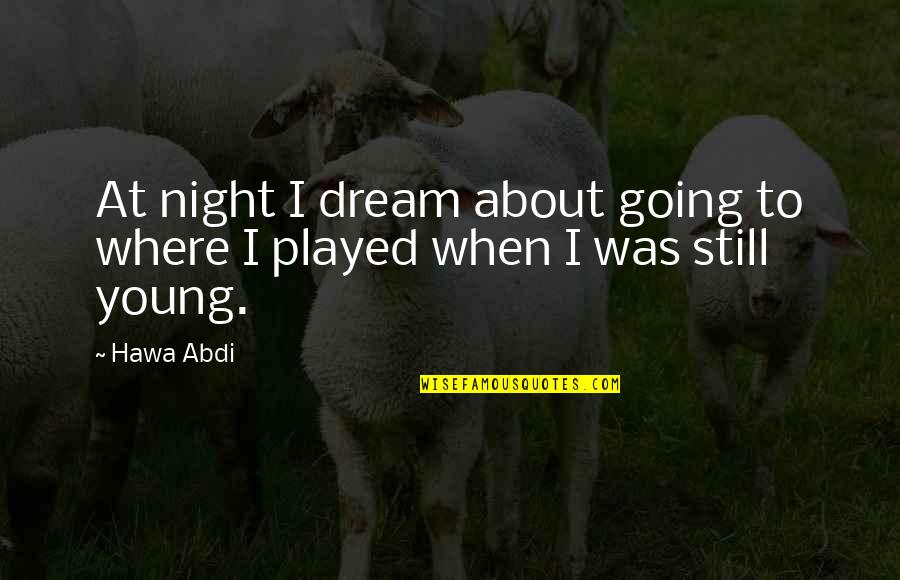The Night Is Still Young Quotes By Hawa Abdi: At night I dream about going to where