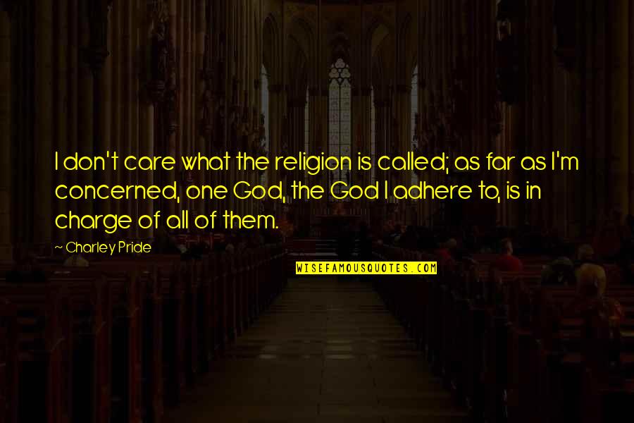 The Night It All Began Quotes By Charley Pride: I don't care what the religion is called; The Night It All Began Quotes By Charley Pride: I don't care what the religion is called;