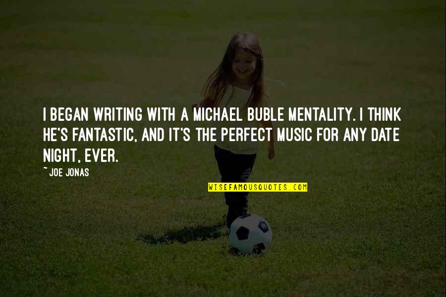 The Night It All Began Quotes By Joe Jonas: I began writing with a Michael Buble mentality.