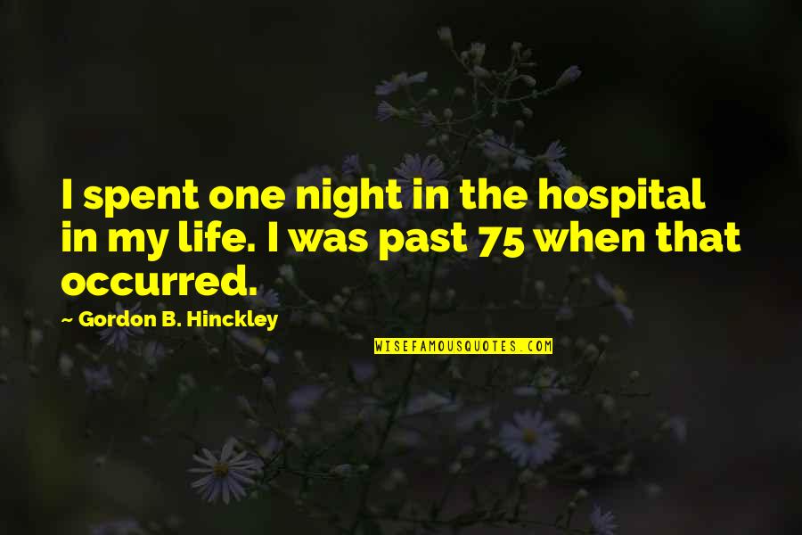 The Night Life Quotes By Gordon B. Hinckley: I spent one night in the hospital in