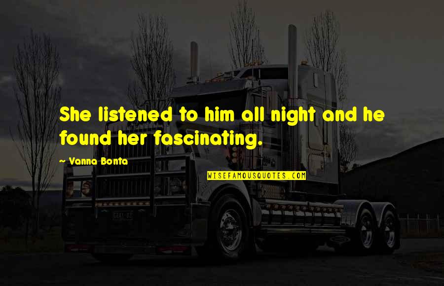 The Night Listener Quotes By Vanna Bonta: She listened to him all night and he