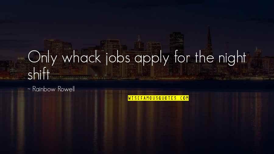 The Night Shift Quotes By Rainbow Rowell: Only whack jobs apply for the night shift