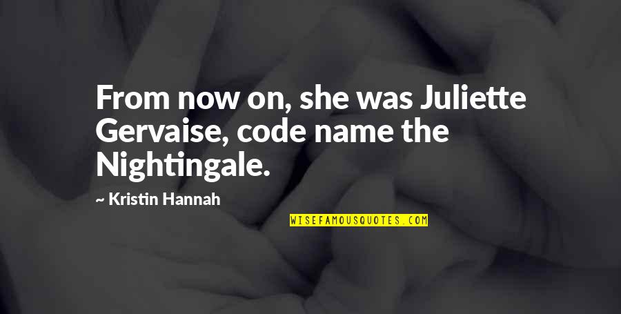 The Nightingale Kristin Hannah Quotes By Kristin Hannah: From now on, she was Juliette Gervaise, code The Nightingale Kristin Hannah Quotes By Kristin Hannah: From now on, she was Juliette Gervaise, code