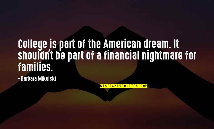 The Nightmare Is Over Quotes By Barbara Mikulski: College is part of the American dream. It The Nightmare Is Over Quotes By Barbara Mikulski: College is part of the American dream. It