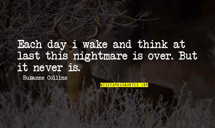 The Nightmare Is Over Quotes By Suzanne Collins: Each day i wake and think at last