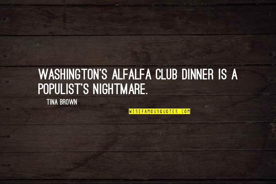 The Nightmare Is Over Quotes By Tina Brown: Washington's Alfalfa Club dinner is a populist's nightmare.