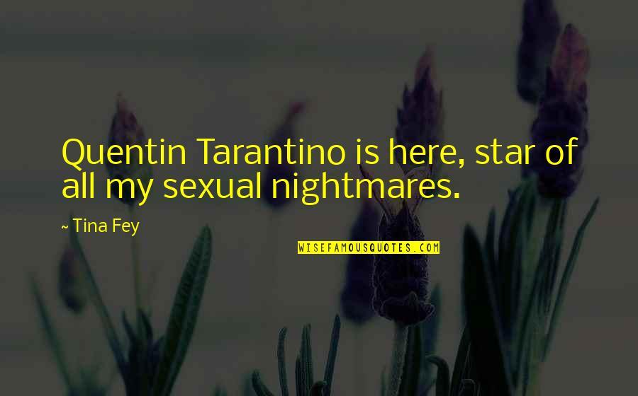 The Nightmare Is Over Quotes By Tina Fey: Quentin Tarantino is here, star of all my