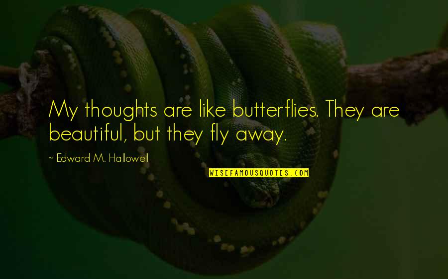 The Nights King Quotes By Edward M. Hallowell: My thoughts are like butterflies. They are beautiful,