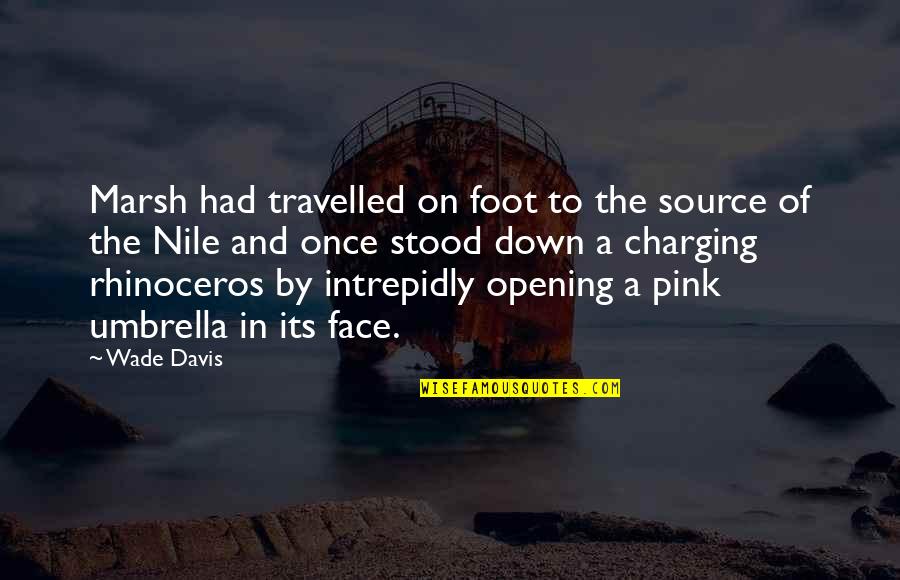 The Nile Quotes By Wade Davis: Marsh had travelled on foot to the source The Nile Quotes By Wade Davis: Marsh had travelled on foot to the source
