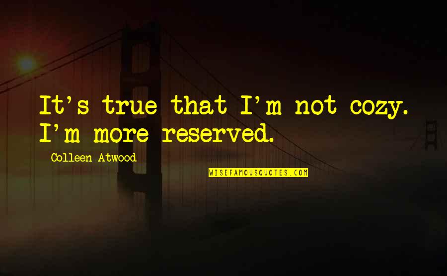The Nile River Quotes By Colleen Atwood: It's true that I'm not cozy. I'm more The Nile River Quotes By Colleen Atwood: It's true that I'm not cozy. I'm more