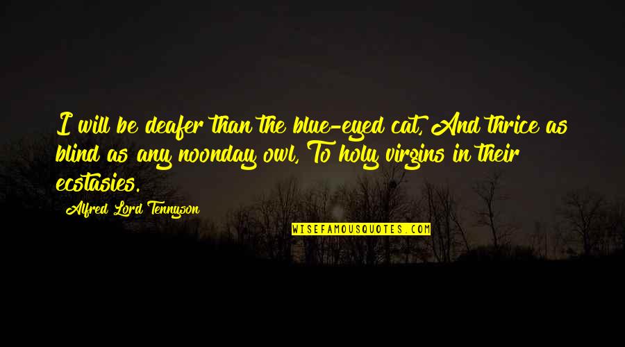 The Noonday Quotes By Alfred Lord Tennyson: I will be deafer than the blue-eyed cat,