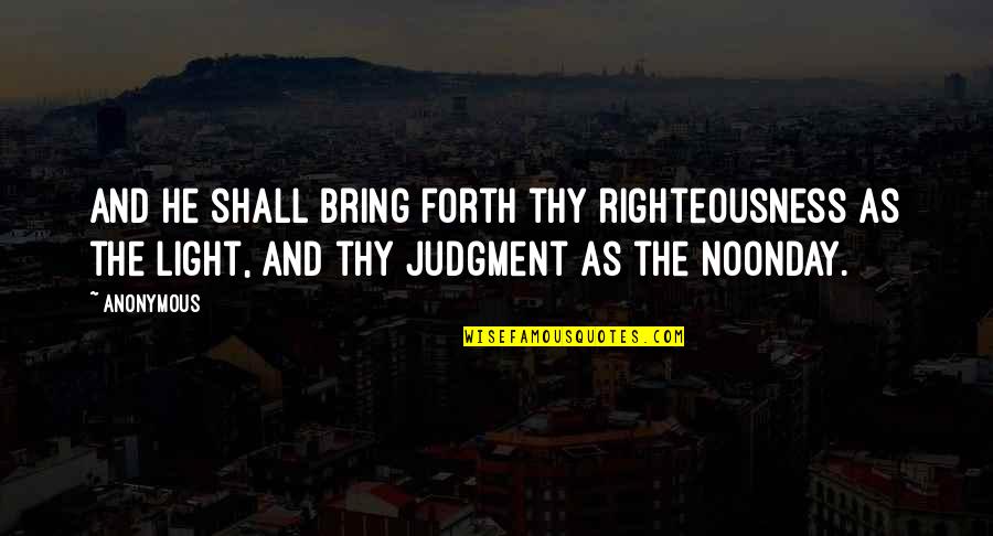The Noonday Quotes By Anonymous: And he shall bring forth thy righteousness as