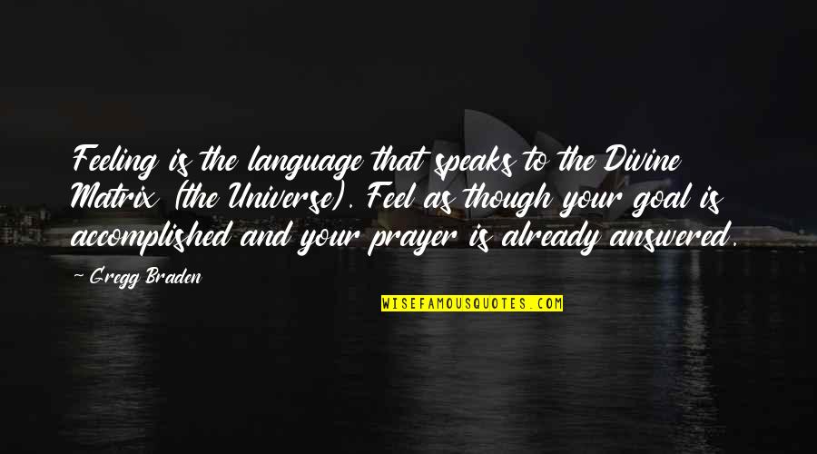 The Noonday Quotes By Gregg Braden: Feeling is the language that speaks to the