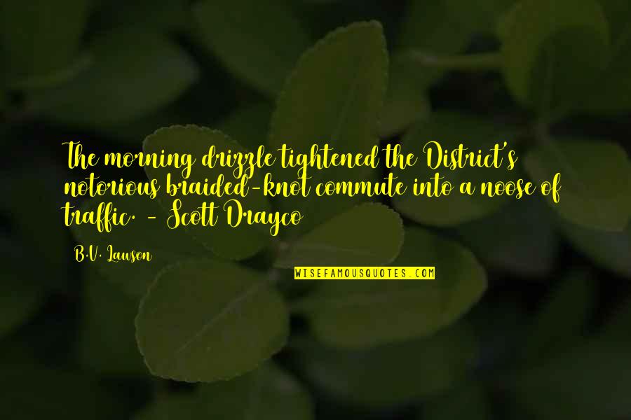 The Noose Quotes By B.V. Lawson: The morning drizzle tightened the District's notorious braided-knot The Noose Quotes By B.V. Lawson: The morning drizzle tightened the District's notorious braided-knot