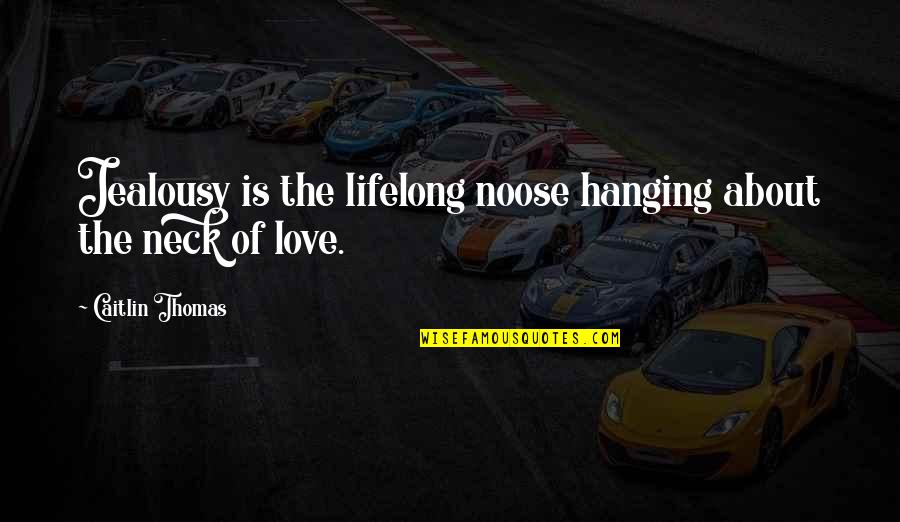 The Noose Quotes By Caitlin Thomas: Jealousy is the lifelong noose hanging about the The Noose Quotes By Caitlin Thomas: Jealousy is the lifelong noose hanging about the