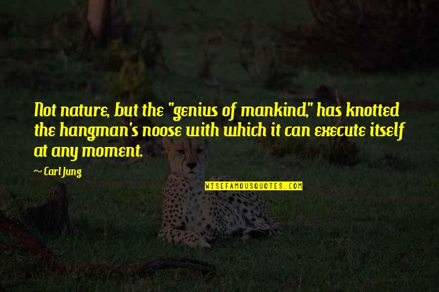 The Noose Quotes By Carl Jung: Not nature, but the "genius of mankind," has