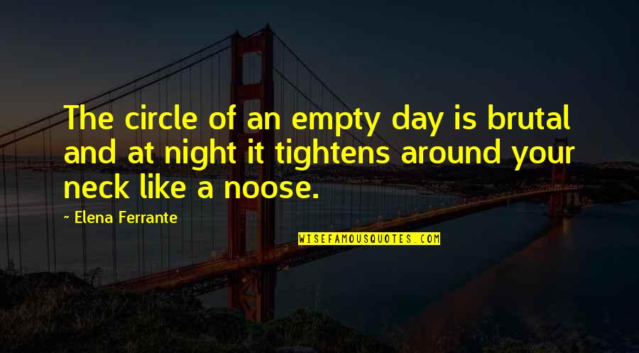 The Noose Quotes By Elena Ferrante: The circle of an empty day is brutal The Noose Quotes By Elena Ferrante: The circle of an empty day is brutal