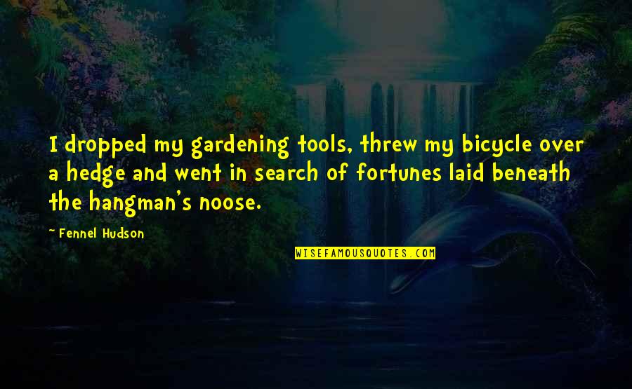 The Noose Quotes By Fennel Hudson: I dropped my gardening tools, threw my bicycle The Noose Quotes By Fennel Hudson: I dropped my gardening tools, threw my bicycle