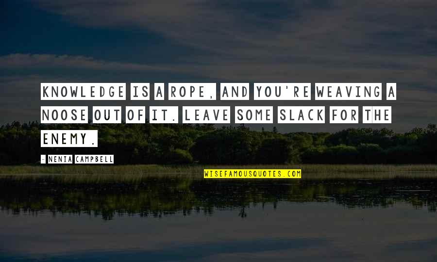 The Noose Quotes By Nenia Campbell: Knowledge is a rope, and you're weaving a The Noose Quotes By Nenia Campbell: Knowledge is a rope, and you're weaving a